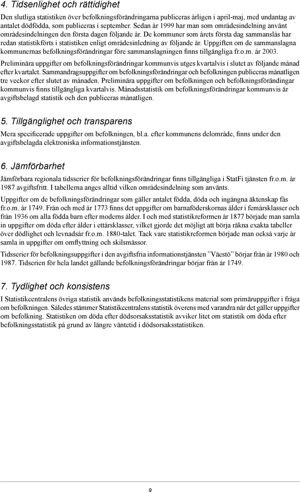 De kommuner som årets första dag sammanslås har redan statistikförts i statistiken enligt områdesinledning av följande år.