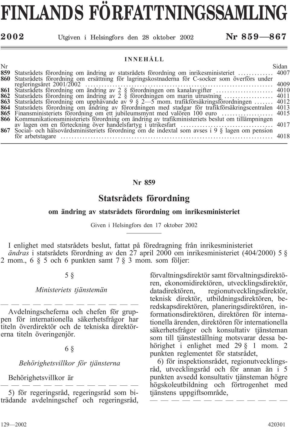 .. 4009 861 Statsrådets förordning om ändring av 2 förordningen om kanalavgifter... 4010 862 Statsrådets förordning om ändring av 2 förordningen om marin utrustning.