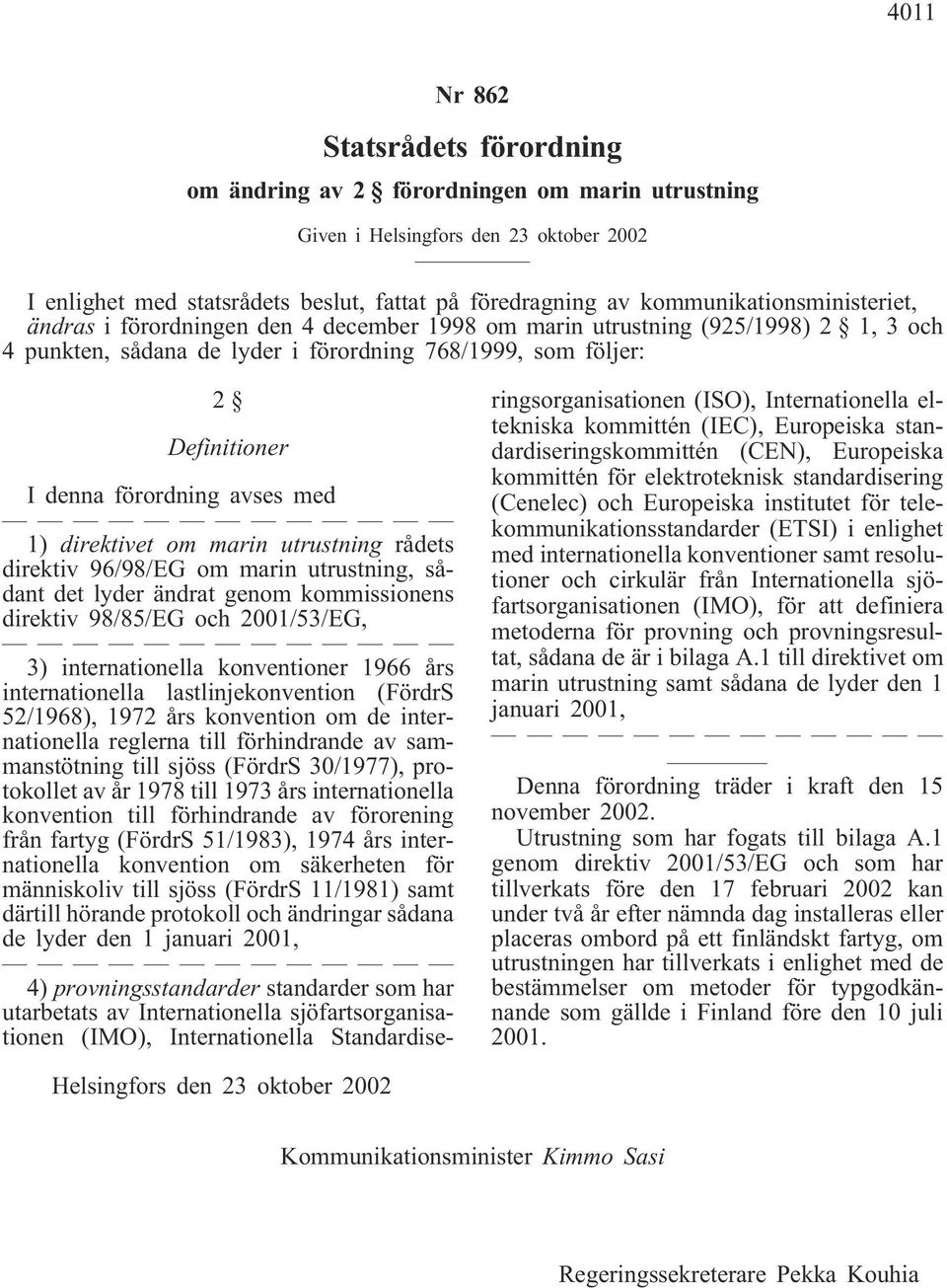 rådets direktiv 96/98/EG om marin utrustning, sådant det lyder ändrat genom kommissionens direktiv 98/85/EG och 2001/53/EG, 3) internationella konventioner 1966 års internationella