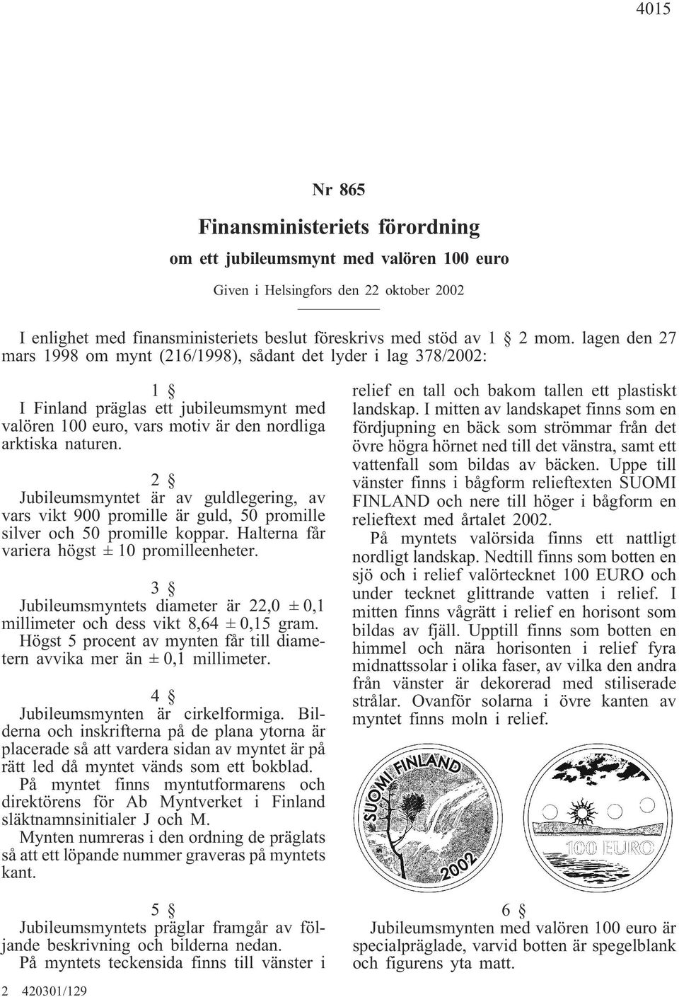 2 Jubileumsmyntet är av guldlegering, av vars vikt 900 promille är guld, 50 promille silver och 50 promille koppar. Halterna får variera högst ± 10 promilleenheter.