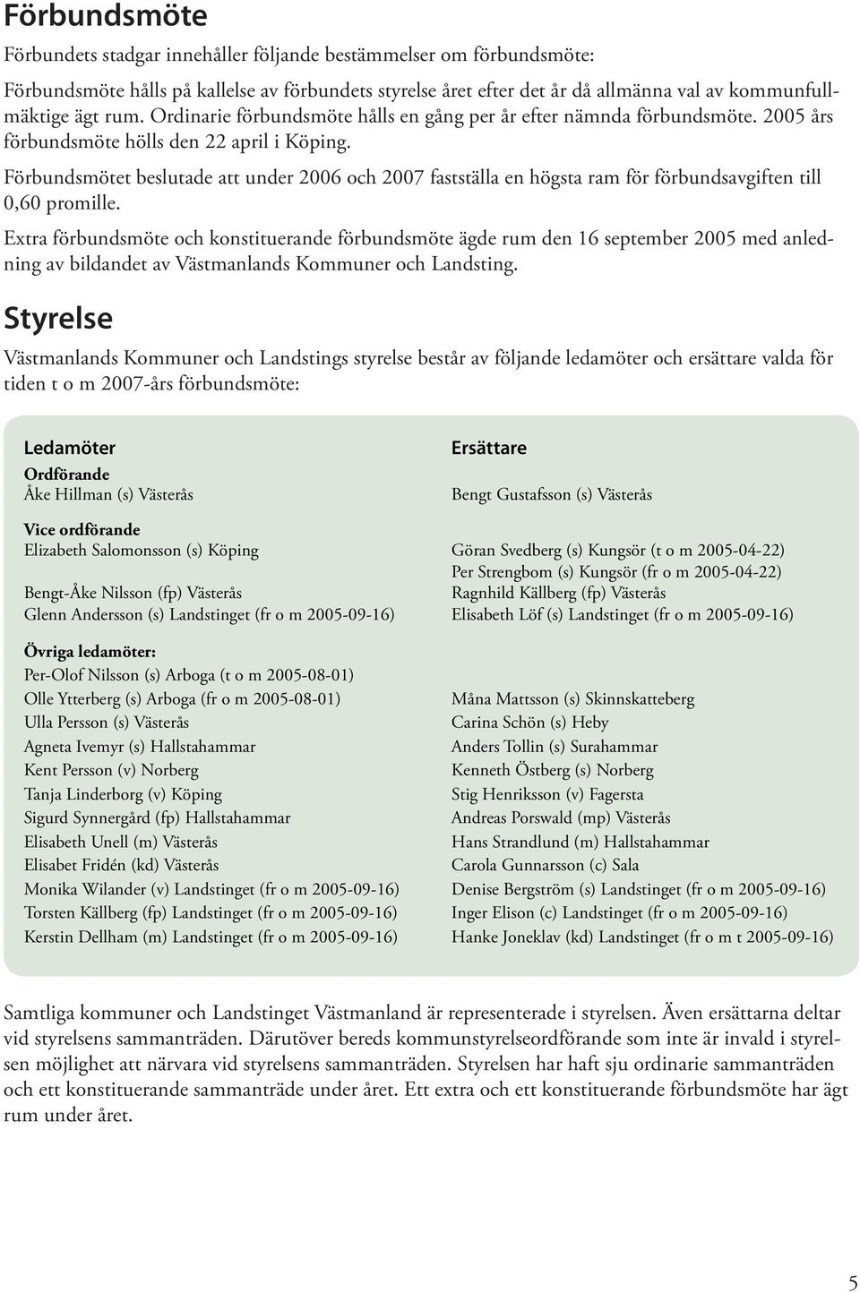 Förbundsmötet beslutade att under 2006 och 2007 fastställa en högsta ram för förbundsavgiften till 0,60 promille.