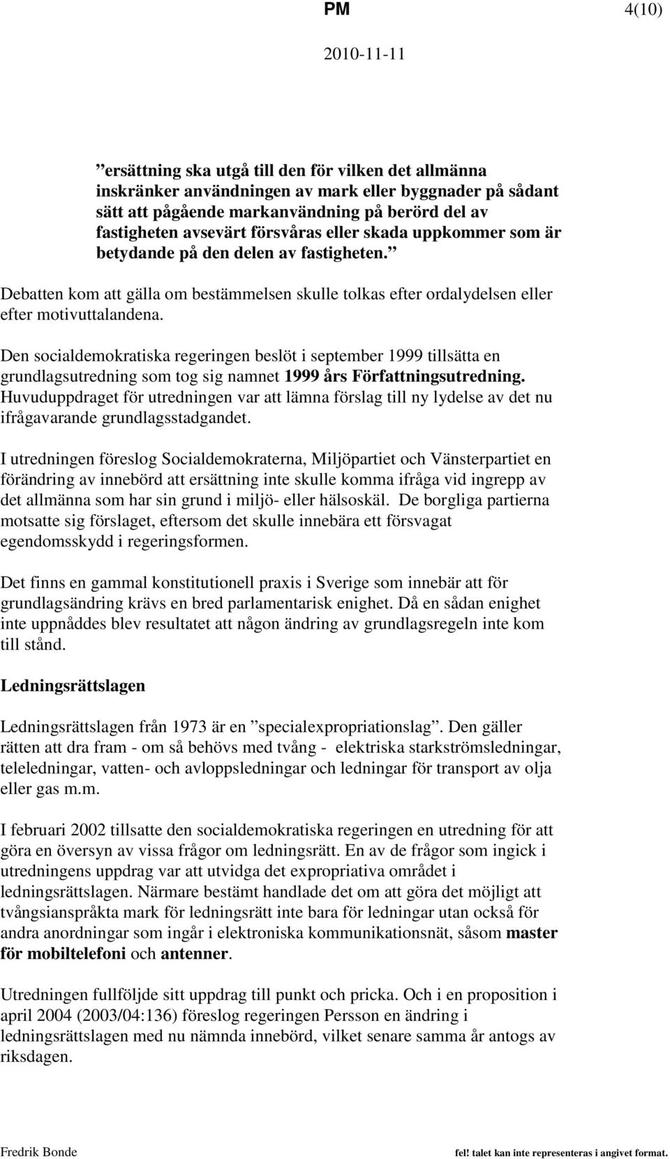 Den socialdemokratiska regeringen beslöt i september 1999 tillsätta en grundlagsutredning som tog sig namnet 1999 års Författningsutredning.