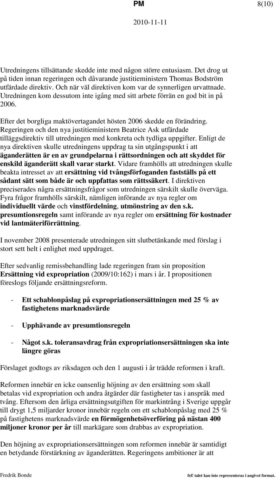 Efter det borgliga maktövertagandet hösten 2006 skedde en förändring.