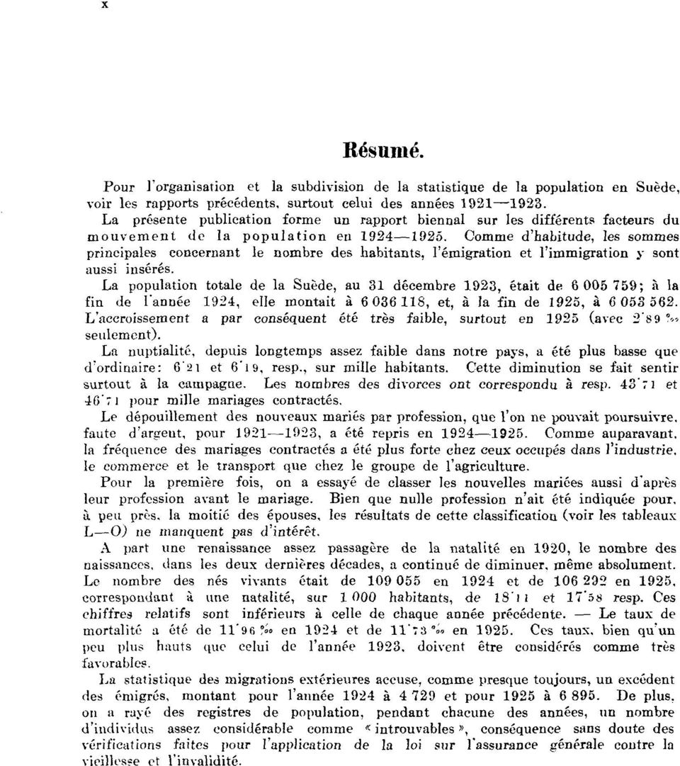 Comme d'habitude, les sommes principales eoncernant le nombre des habitants, 1'émigration et l'immigration y sont aussi insérés.