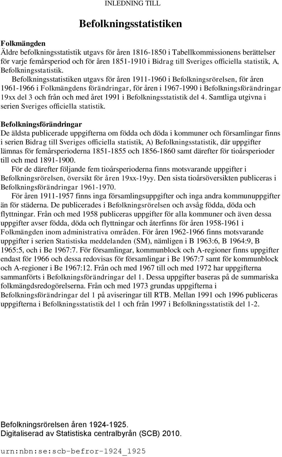 Befolkningsstatistiken utgavs för åren 1911-1960 i Befolkningsrörelsen, för åren 1961-1966 i Folkmängdens förändringar, för åren i 1967-1990 i Befolkningsförändringar 19xx del 3 och från och med året