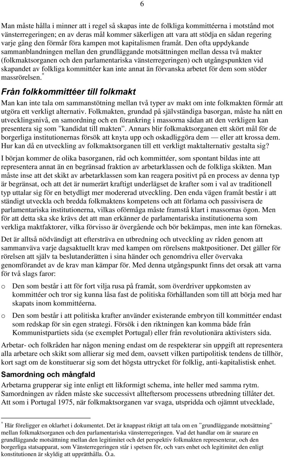 Den ofta uppdykande sammanblandningen mellan den grundläggande motsättningen mellan dessa två makter (folkmaktsorganen och den parlamentariska vänsterregeringen) och utgångspunkten vid skapandet av