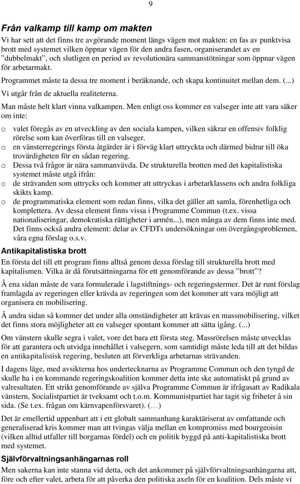 Programmet måste ta dessa tre moment i beräknande, och skapa kontinuitet mellan dem. (...) Vi utgår från de aktuella realiteterna. Man måste helt klart vinna valkampen.