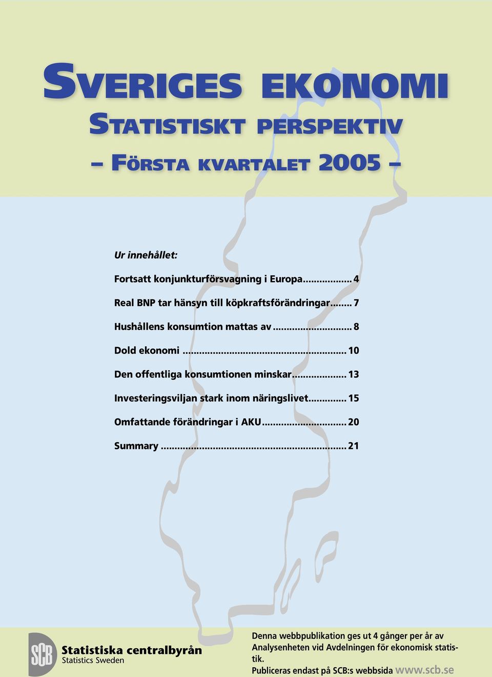 .. 1 Den offentliga konsumtionen minskar... 13 Investeringsviljan stark inom näringslivet... 15 Omfattande förändringar i AKU.