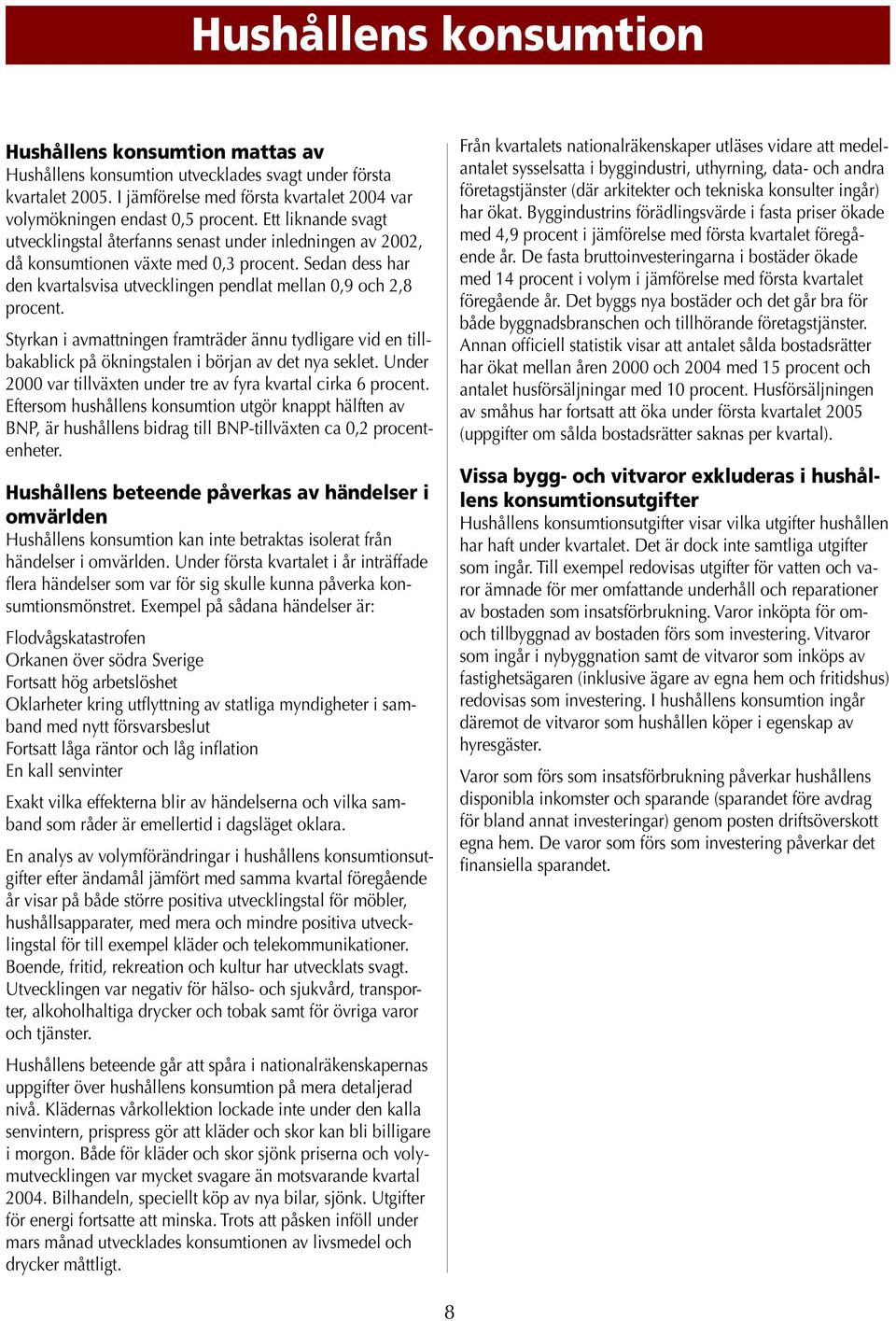 Styrkan i avmattningen framträder ännu tydligare vid en tillbakablick på ökningstalen i början av det nya seklet. Under 2 var tillväxten under tre av fyra kvartal cirka 6 procent.