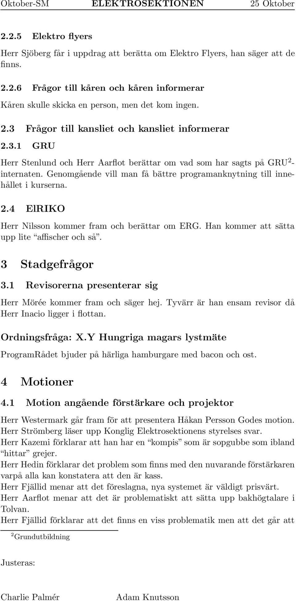 Han kommer att sätta upp lite affischer och så. 3 Stadgefrågor 3.1 Revisorerna presenterar sig Herr Mörée kommer fram och säger hej. Tyvärr är han ensam revisor då Herr Inacio ligger i flottan.