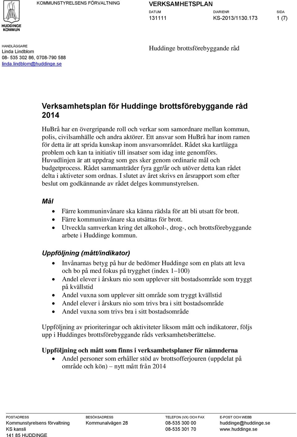 aktörer. Ett ansvar som HuBrå har inom ramen för detta är att sprida kunskap inom ansvarsområdet. Rådet ska kartlägga problem och kan ta initiativ till insatser som idag inte genomförs.