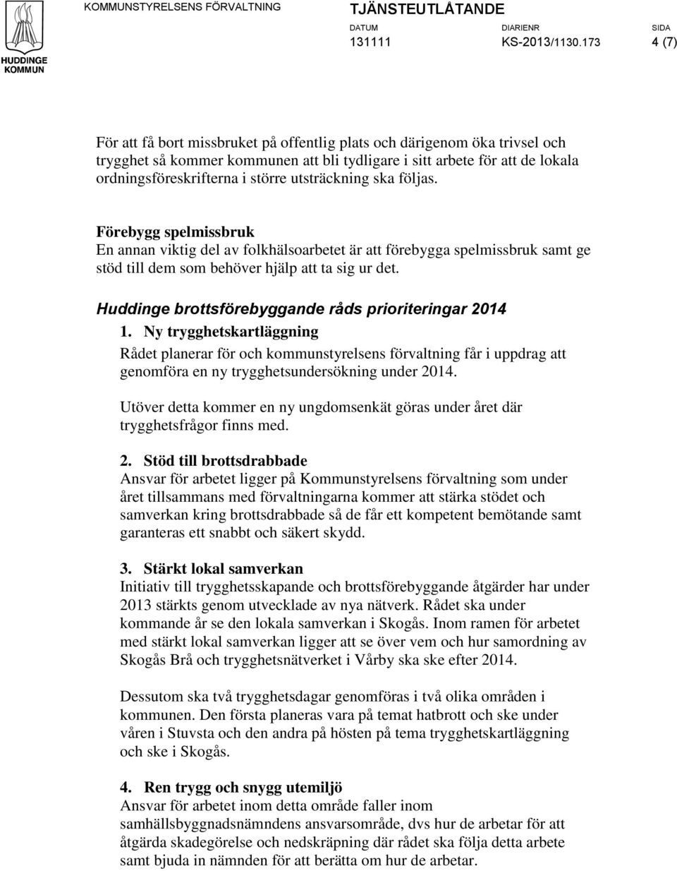 utsträckning ska följas. Förebygg spelmissbruk En annan viktig del av folkhälsoarbetet är att förebygga spelmissbruk samt ge stöd till dem som behöver hjälp att ta sig ur det.