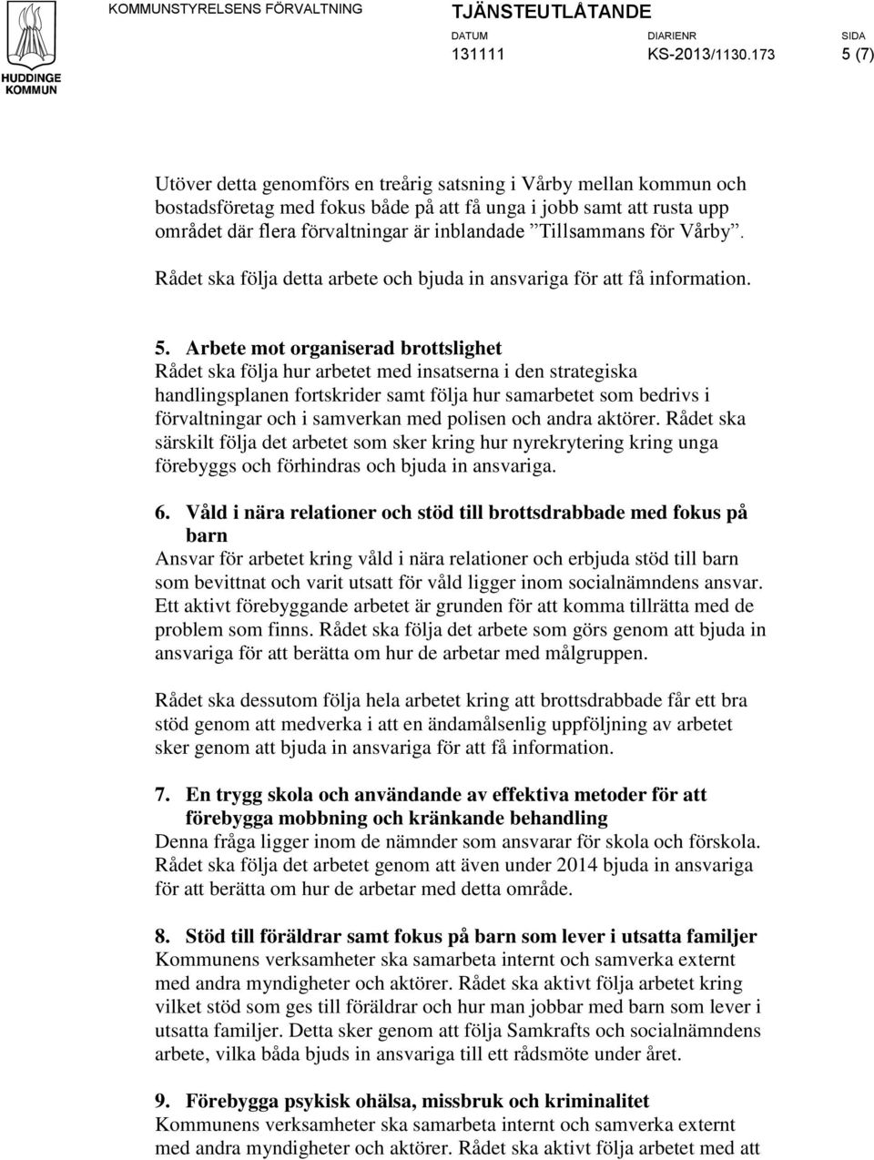 Tillsammans för Vårby. Rådet ska följa detta arbete och bjuda in ansvariga för att få information. 5.