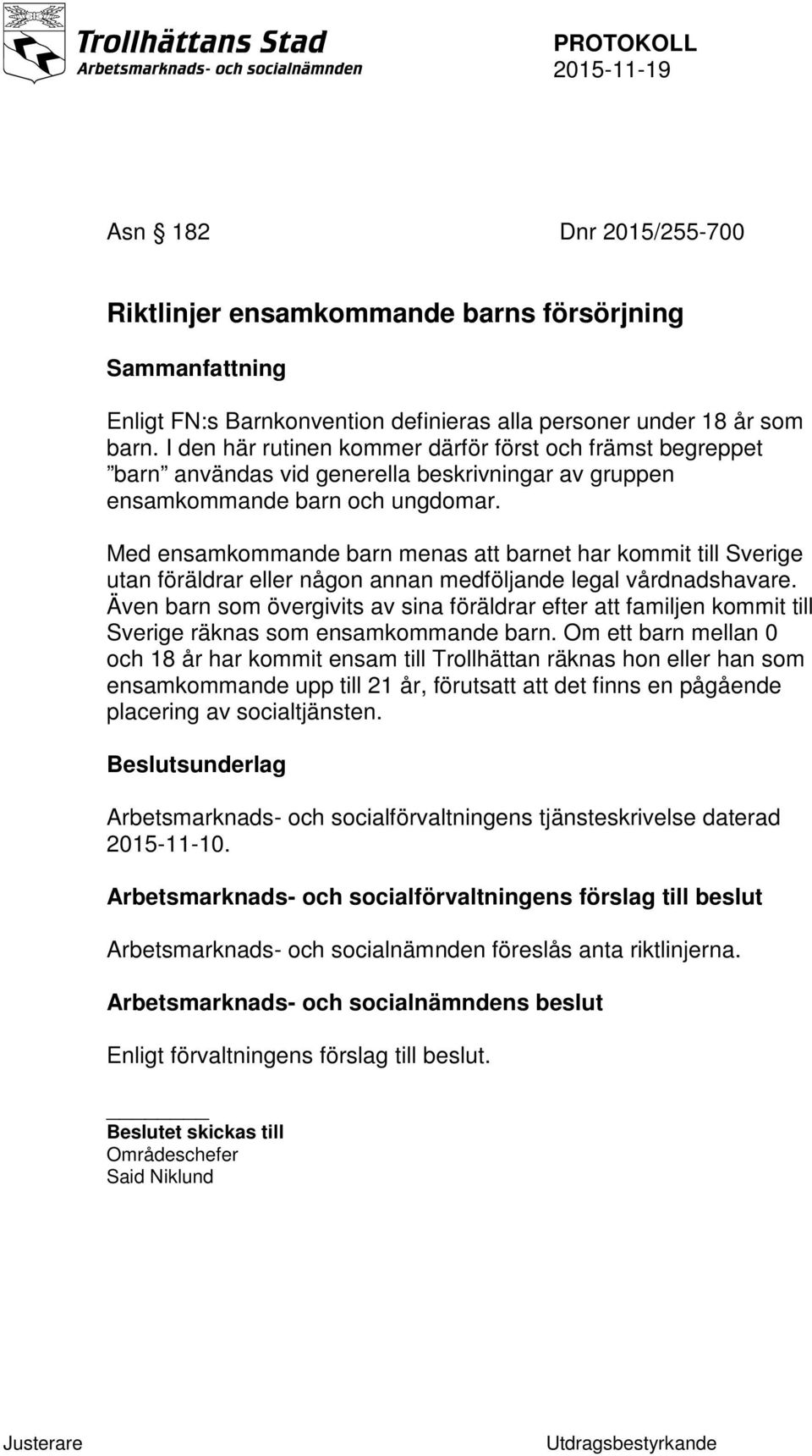 Med ensamkommande barn menas att barnet har kommit till Sverige utan föräldrar eller någon annan medföljande legal vårdnadshavare.