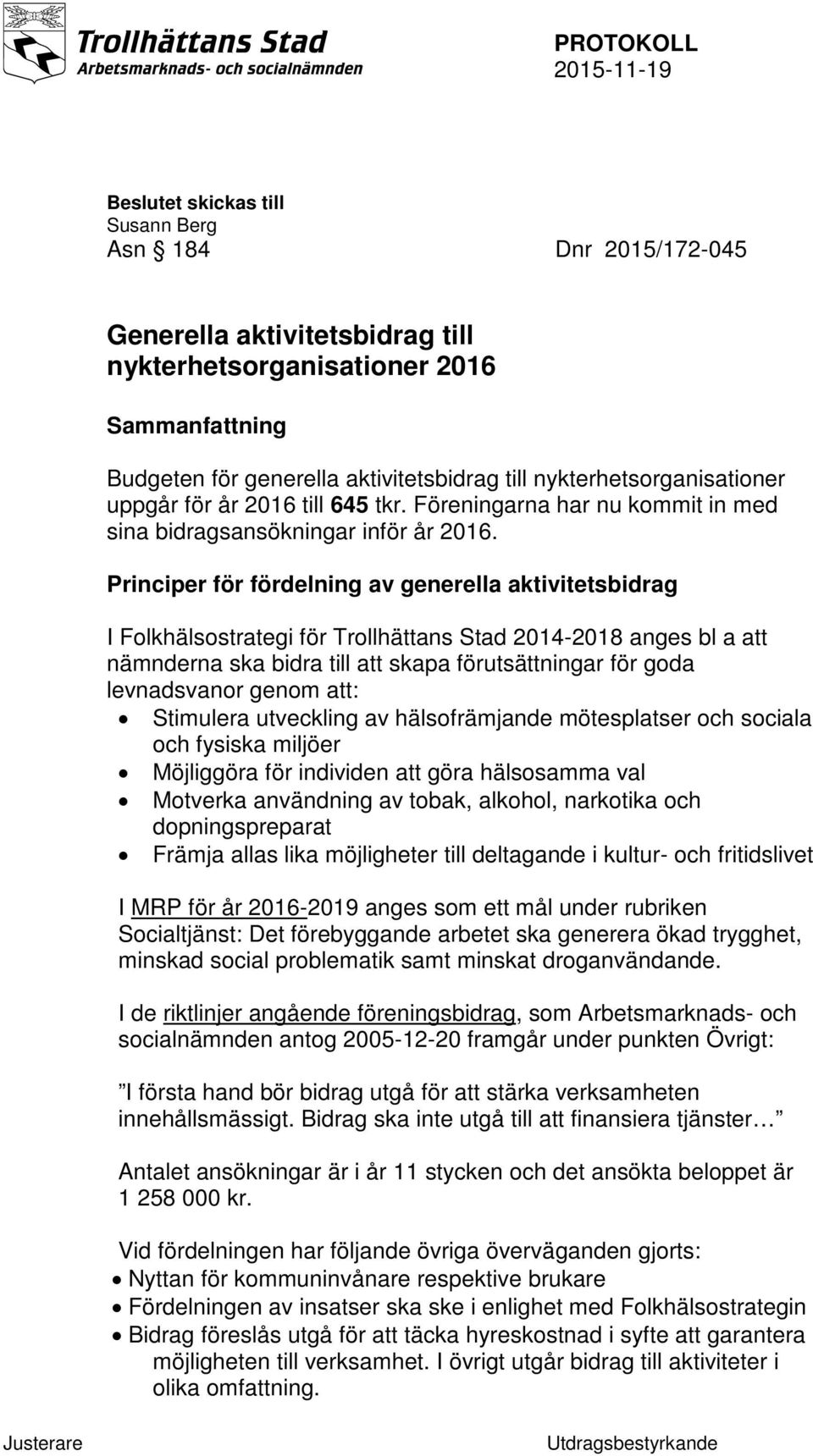 Principer för fördelning av generella aktivitetsbidrag I Folkhälsostrategi för Trollhättans Stad 2014-2018 anges bl a att nämnderna ska bidra till att skapa förutsättningar för goda levnadsvanor