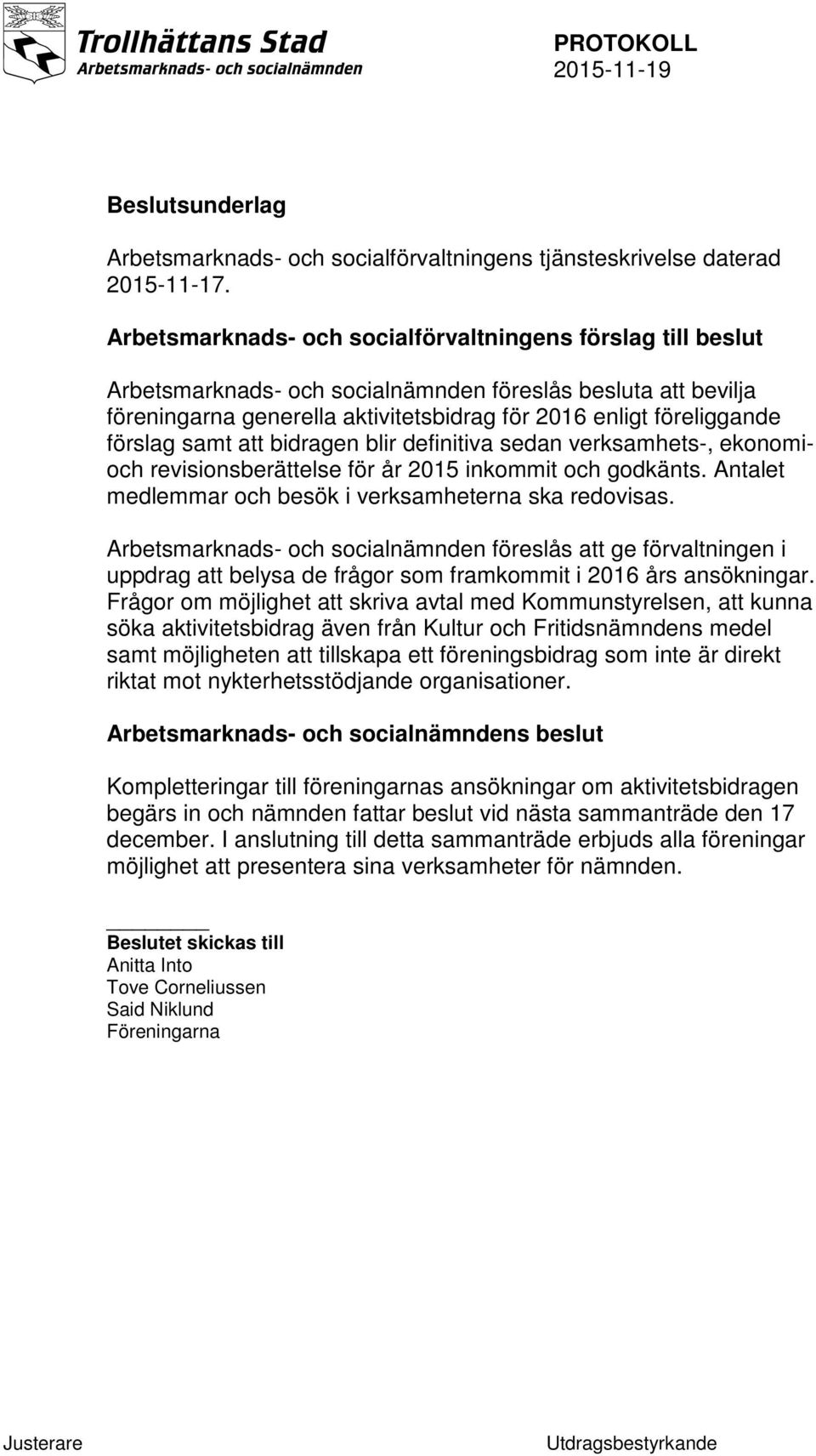 förslag samt att bidragen blir definitiva sedan verksamhets-, ekonomioch revisionsberättelse för år 2015 inkommit och godkänts. Antalet medlemmar och besök i verksamheterna ska redovisas.