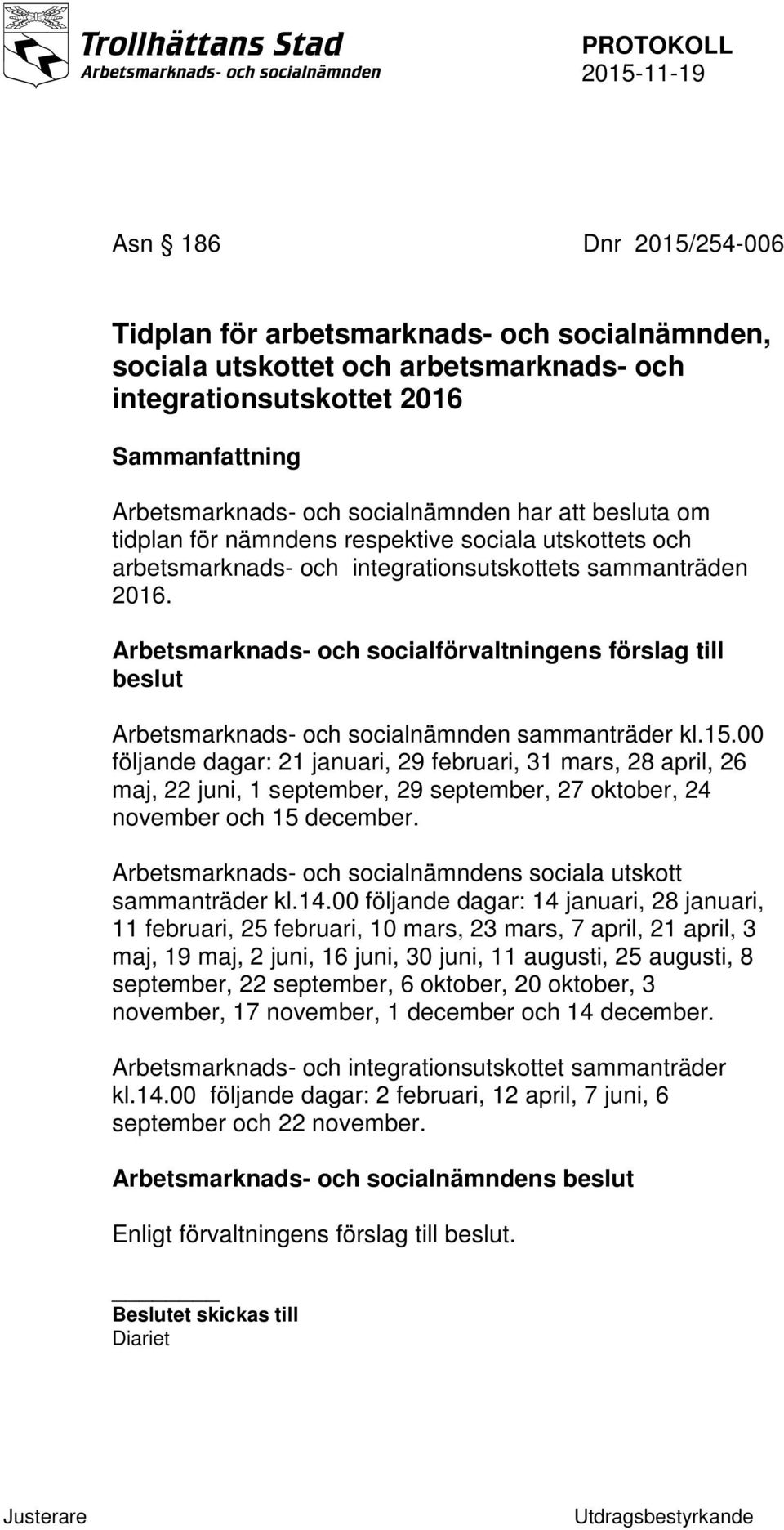 Arbetsmarknads- och socialförvaltningens förslag till beslut Arbetsmarknads- och socialnämnden sammanträder kl.15.