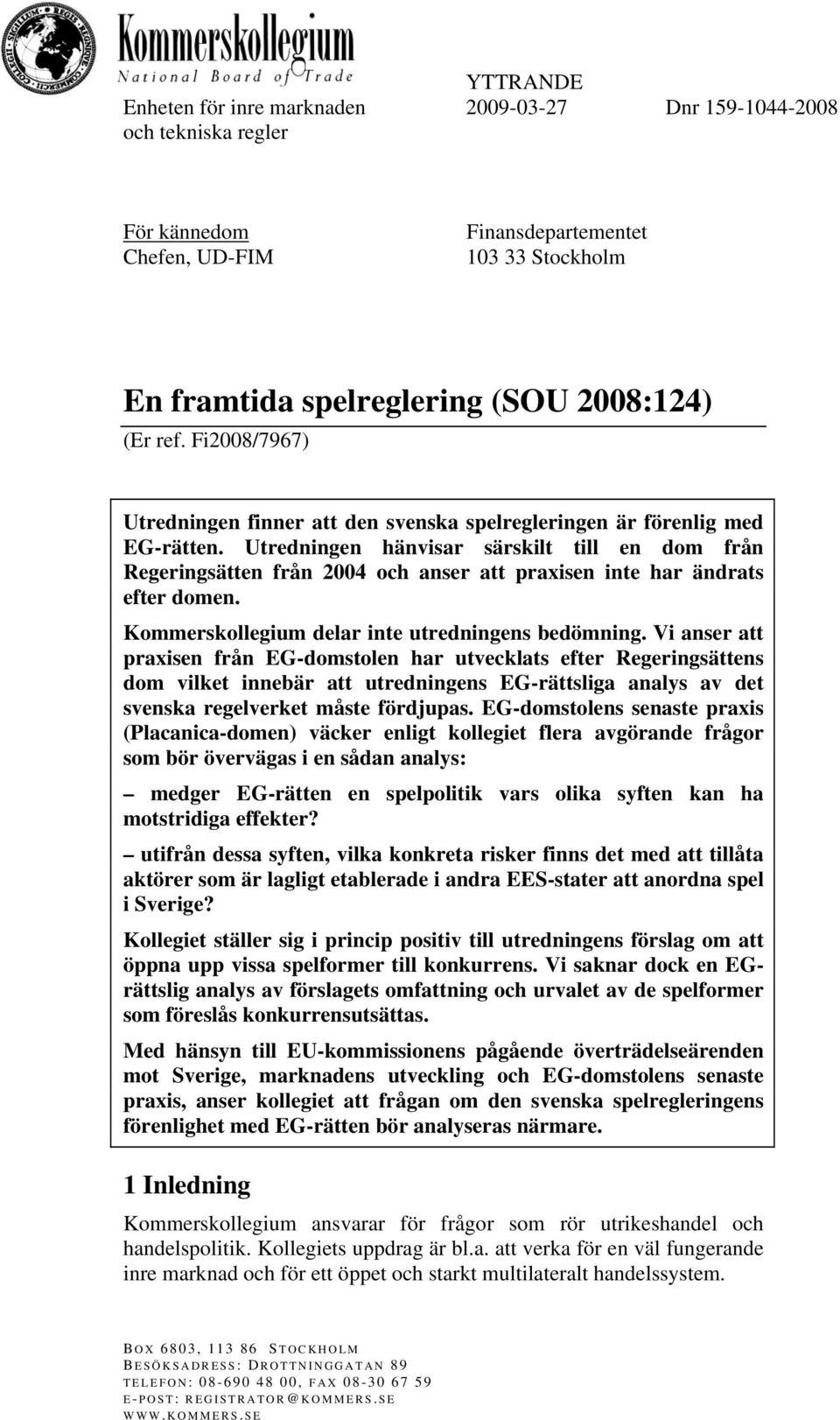 Utredningen hänvisar särskilt till en dom från Regeringsätten från 2004 och anser att praxisen inte har ändrats efter domen. Kommerskollegium delar inte utredningens bedömning.