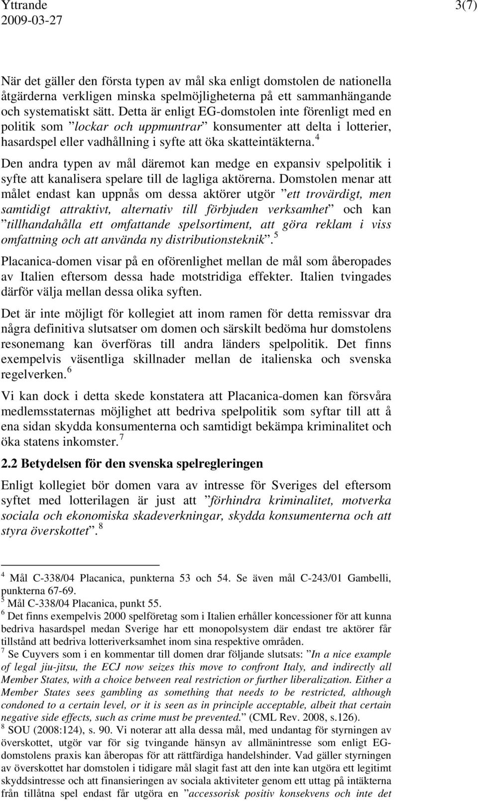 4 Den andra typen av mål däremot kan medge en expansiv spelpolitik i syfte att kanalisera spelare till de lagliga aktörerna.