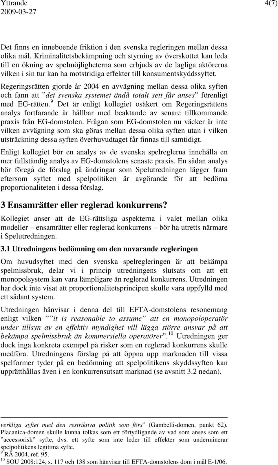 konsumentskyddssyftet. Regeringsrätten gjorde år 2004 en avvägning mellan dessa olika syften och fann att det svenska systemet ändå totalt sett får anses förenligt med EG-rätten.