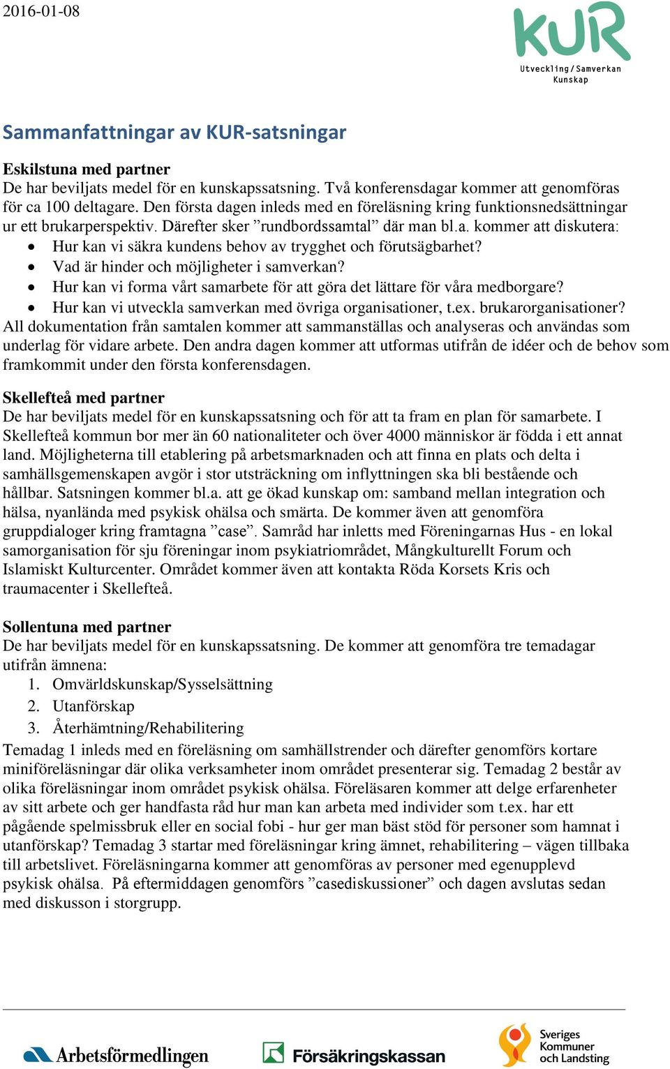 Vad är hinder och möjligheter i samverkan? Hur kan vi forma vårt samarbete för att göra det lättare för våra medborgare? Hur kan vi utveckla samverkan med övriga organisationer, t.ex.