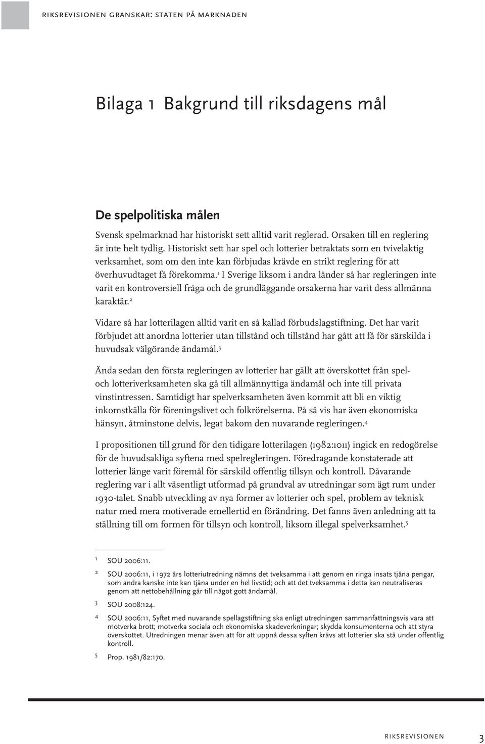 1 I Sverige liksom i andra länder så har regleringen inte varit en kontroversiell fråga och de grundläggande orsakerna har varit dess allmänna karaktär.