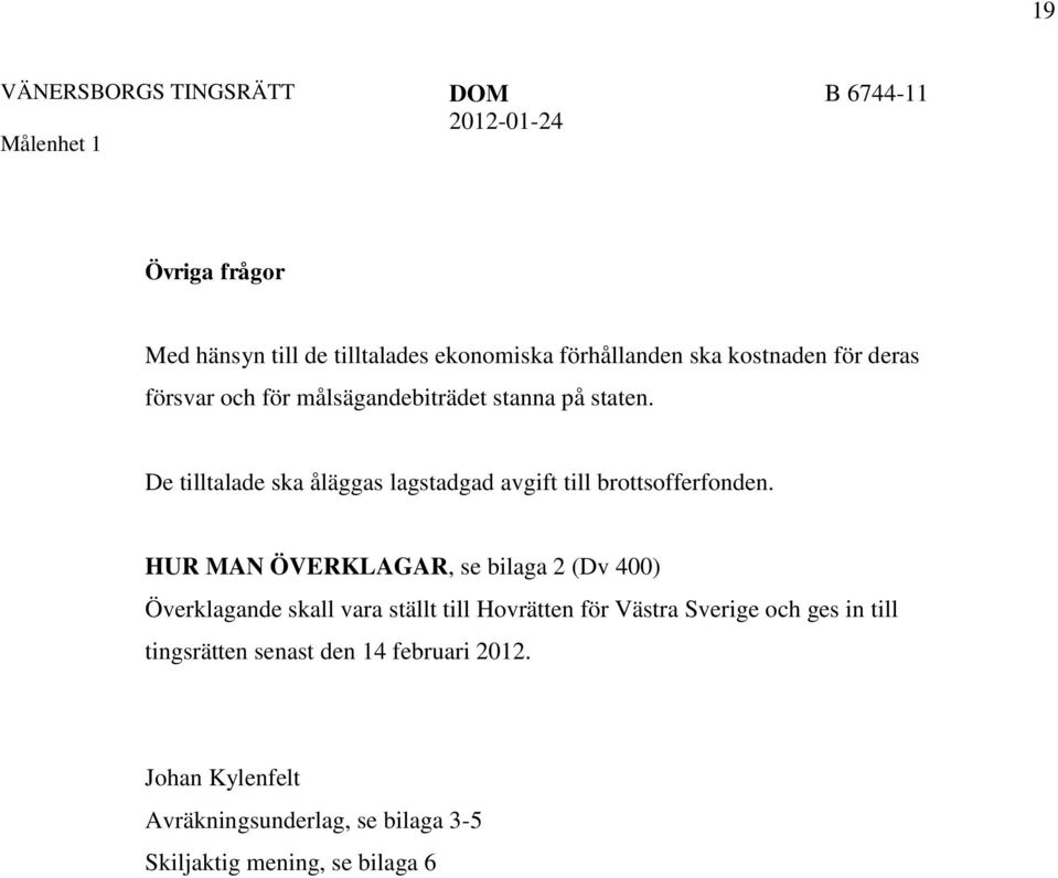 HUR MAN ÖVERKLAGAR, se bilaga 2 (Dv 400) Överklagande skall vara ställt till Hovrätten för Västra Sverige och ges in