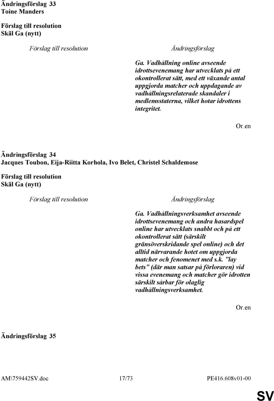 medlemsstaterna, vilket hotar idrottens integritet. 34 Jacques Toubon, Eija-Riitta Korhola, Ivo Belet, Christel Schaldemose Skäl Ga (nytt) Ga.