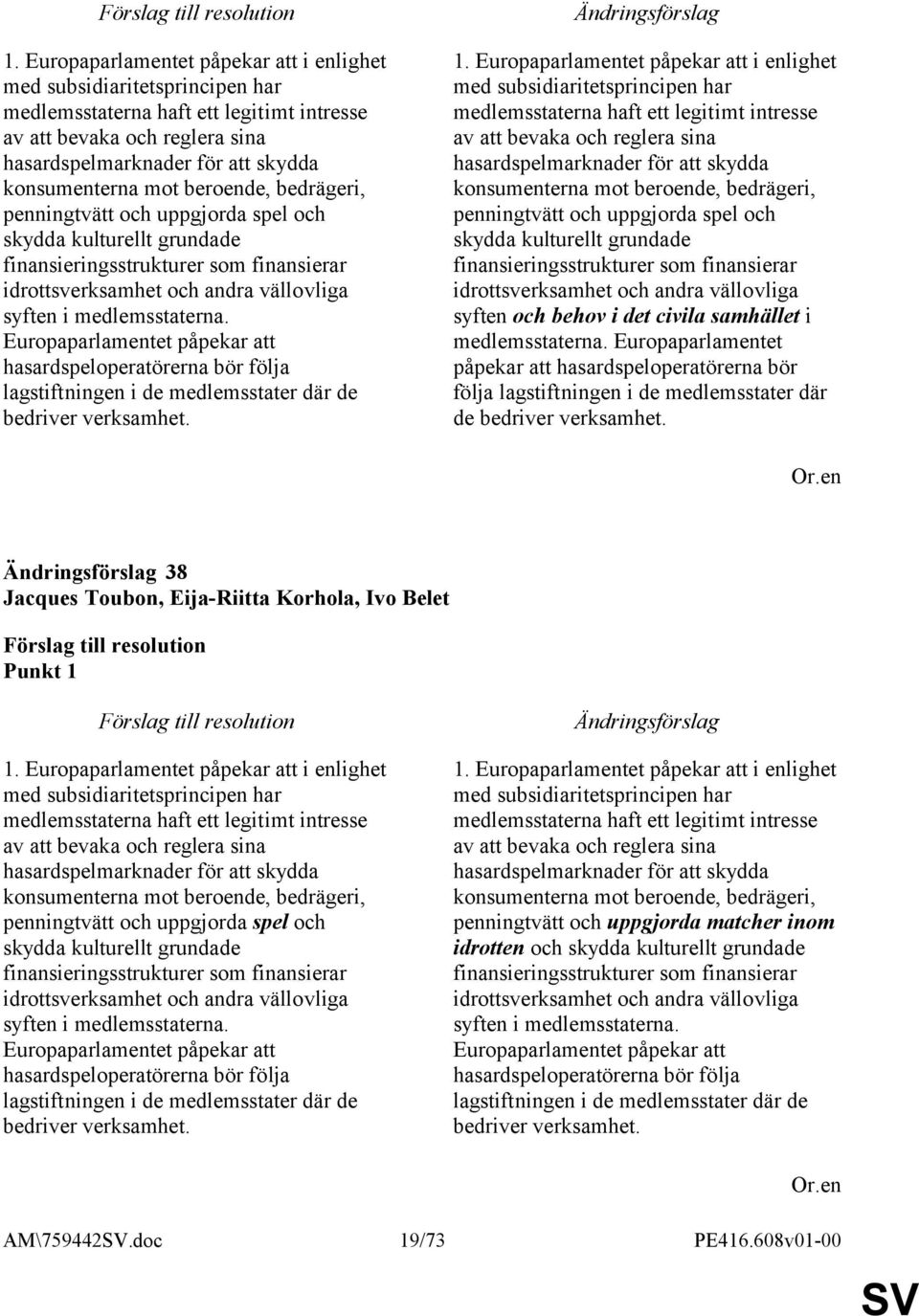 Europaparlamentet påpekar att hasardspeloperatörerna bör följa lagstiftningen i de medlemsstater där de bedriver verksamhet.