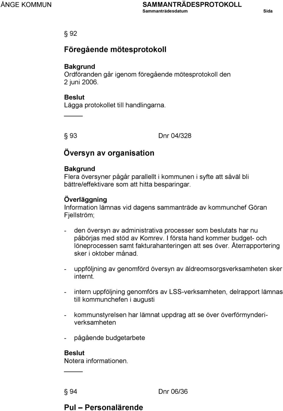 Information lämnas vid dagens sammanträde av kommunchef Göran Fjellström; - den översyn av administrativa processer som beslutats har nu påbörjas med stöd av Komrev.