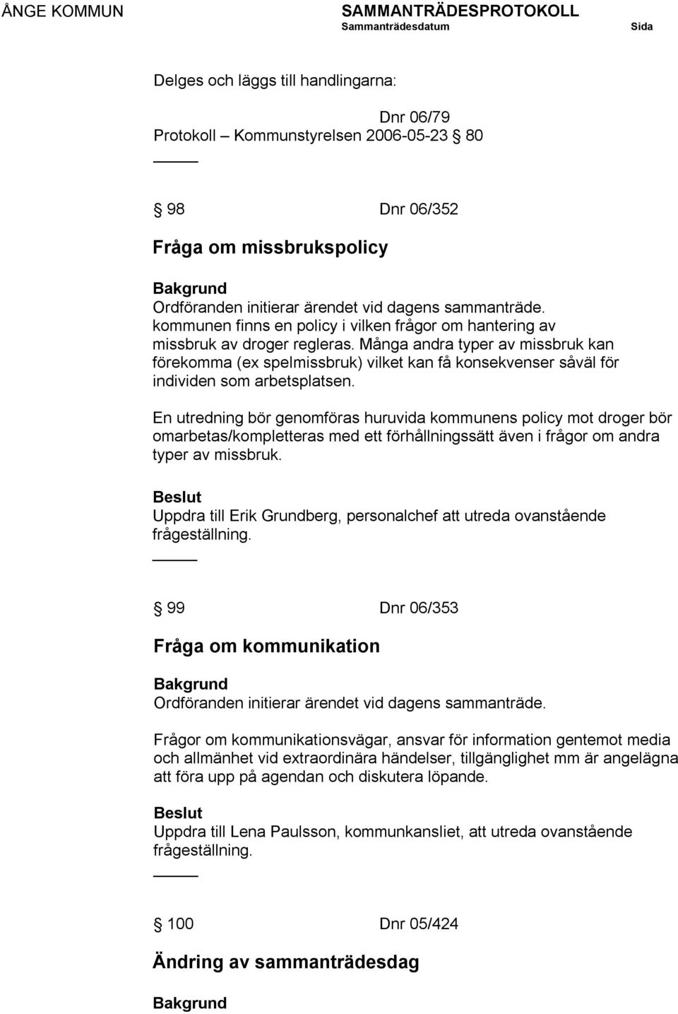 Många andra typer av missbruk kan förekomma (ex spelmissbruk) vilket kan få konsekvenser såväl för individen som arbetsplatsen.