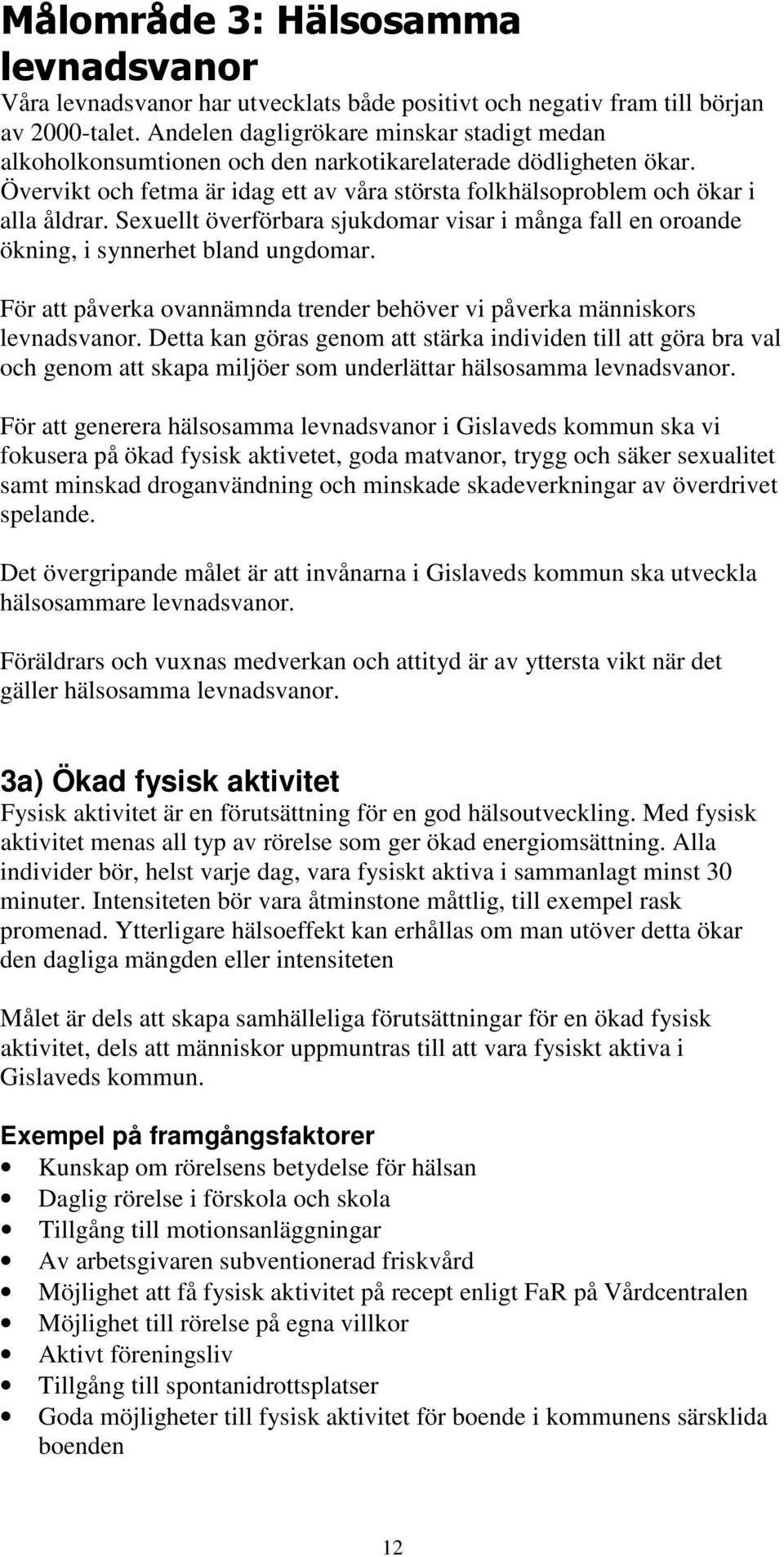 Sexuellt överförbara sjukdomar visar i många fall en oroande ökning, i synnerhet bland ungdomar. För att påverka ovannämnda trender behöver vi påverka människors levnadsvanor.