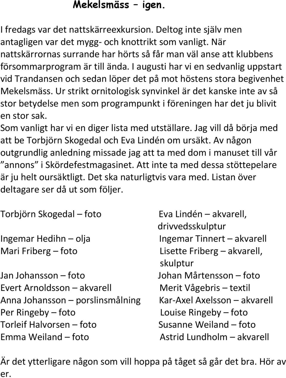 I augusti har vi en sedvanlig uppstart vid Trandansen och sedan löper det på mot höstens stora begivenhet Mekelsmäss.