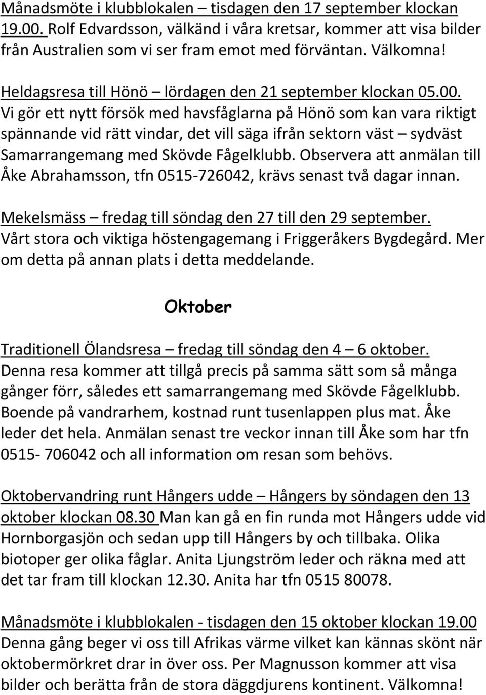 Vi gör ett nytt försök med havsfåglarna på Hönö som kan vara riktigt spännande vid rätt vindar, det vill säga ifrån sektorn väst sydväst Samarrangemang med Skövde Fågelklubb.