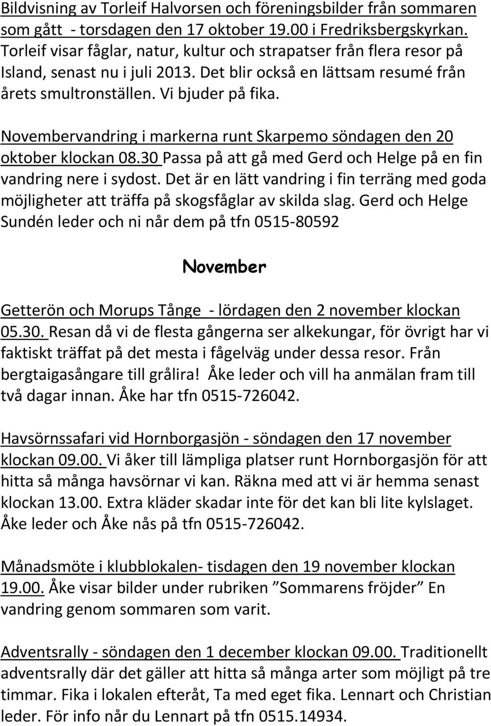 Novembervandring i markerna runt Skarpemo söndagen den 20 oktober klockan 08.30 Passa på att gå med Gerd och Helge på en fin vandring nere i sydost.