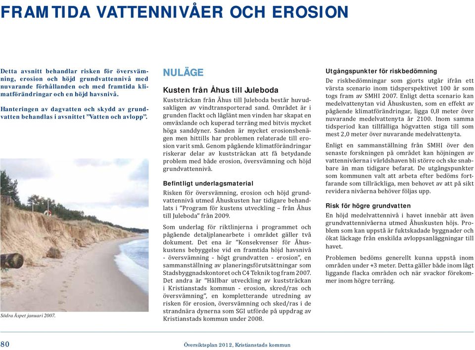NULÄGE Kusten från Åhus till Juleboda Kuststräckan från Åhus till Juleboda består huvudsakligen av vindtransporterad sand.