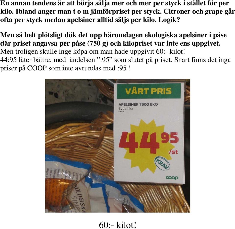 Men så helt plötsligt dök det upp häromdagen ekologiska apelsiner i påse där priset angavsa per påse (750 g) och kilopriset var inte ens