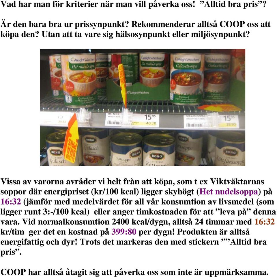 Vissa av varorna avråder vi helt från att köpa, som t ex Viktväktarnas soppor där energipriset (kr/100 kcal) ligger skyhögt (Het nudelsoppa) på 16:32 (jämför med medelvärdet för all vår