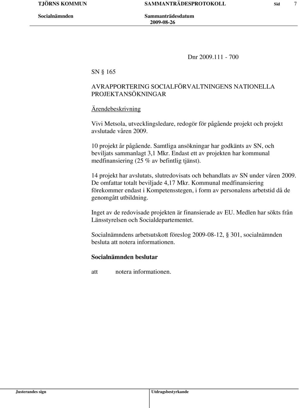 14 projekt har avslutats, slutredovisats och behandlats av SN under våren 2009. De omfar totalt beviljade 4,17 Mkr.