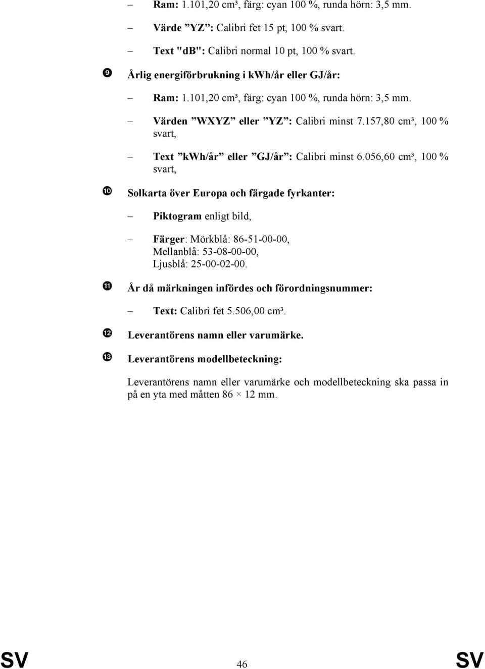 157,80 cm³, 100 % svart, Text kwh/år eller GJ/år : Calibri minst 6.