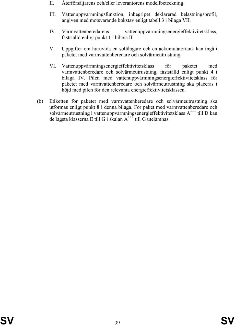VI. Vattenuppvärmningsenergieffektivitetsklass för paketet med varmvattenberedare och solvärmeutrustning, fastställd enligt punkt 4 i bilaga IV.