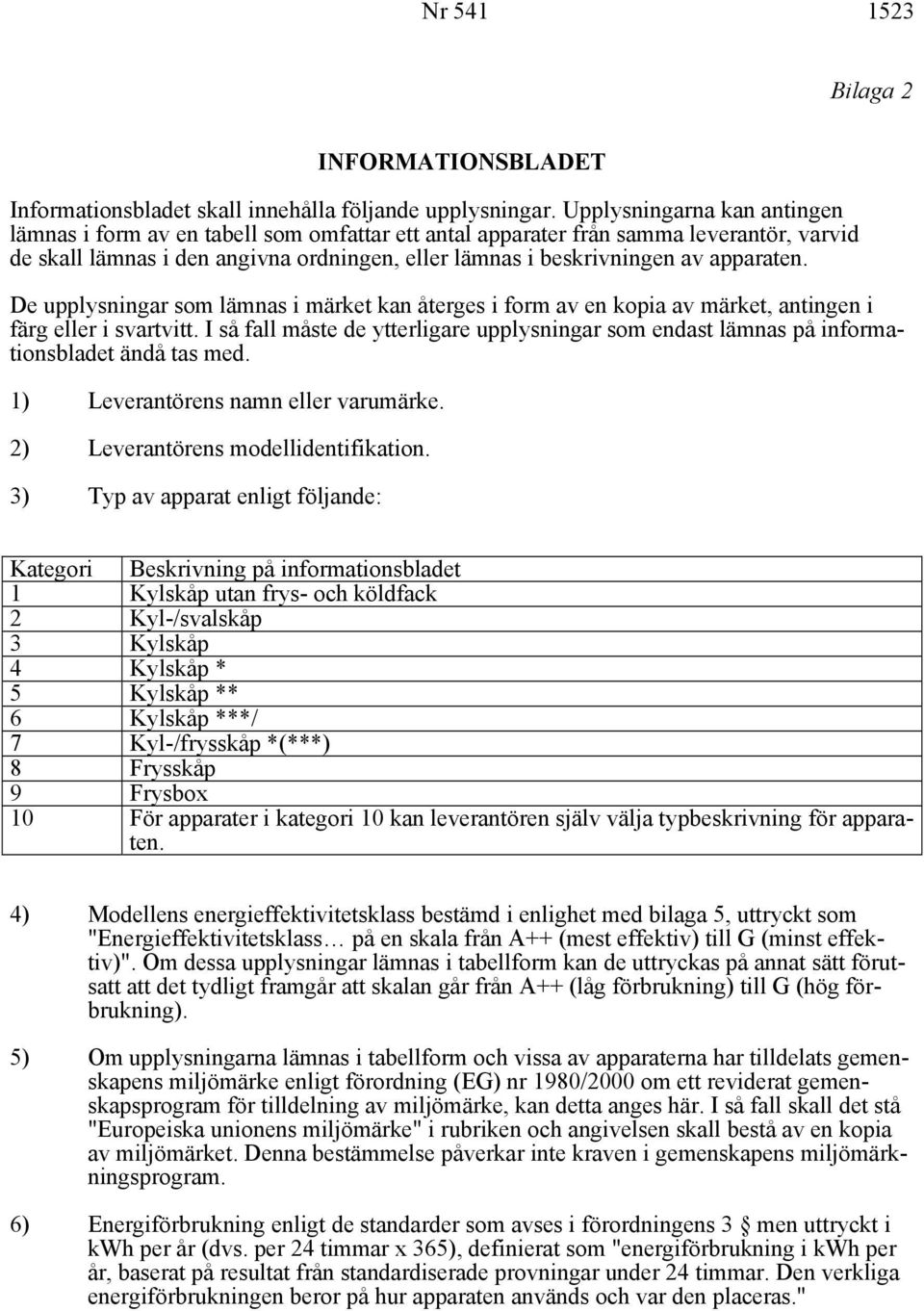 apparaten. De upplysningar som lämnas i märket kan återges i form av en kopia av märket, antingen i färg eller i svartvitt.