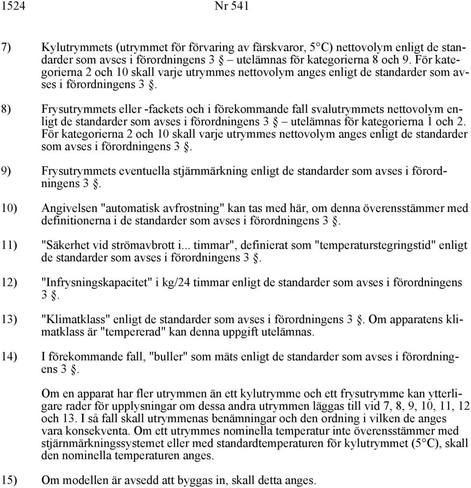 8) Frysutrymmets eller -fackets och i förekommande fall svalutrymmets nettovolym enligt de standarder som avses i förordningens 3 utelämnas för kategorierna 1 och 2.