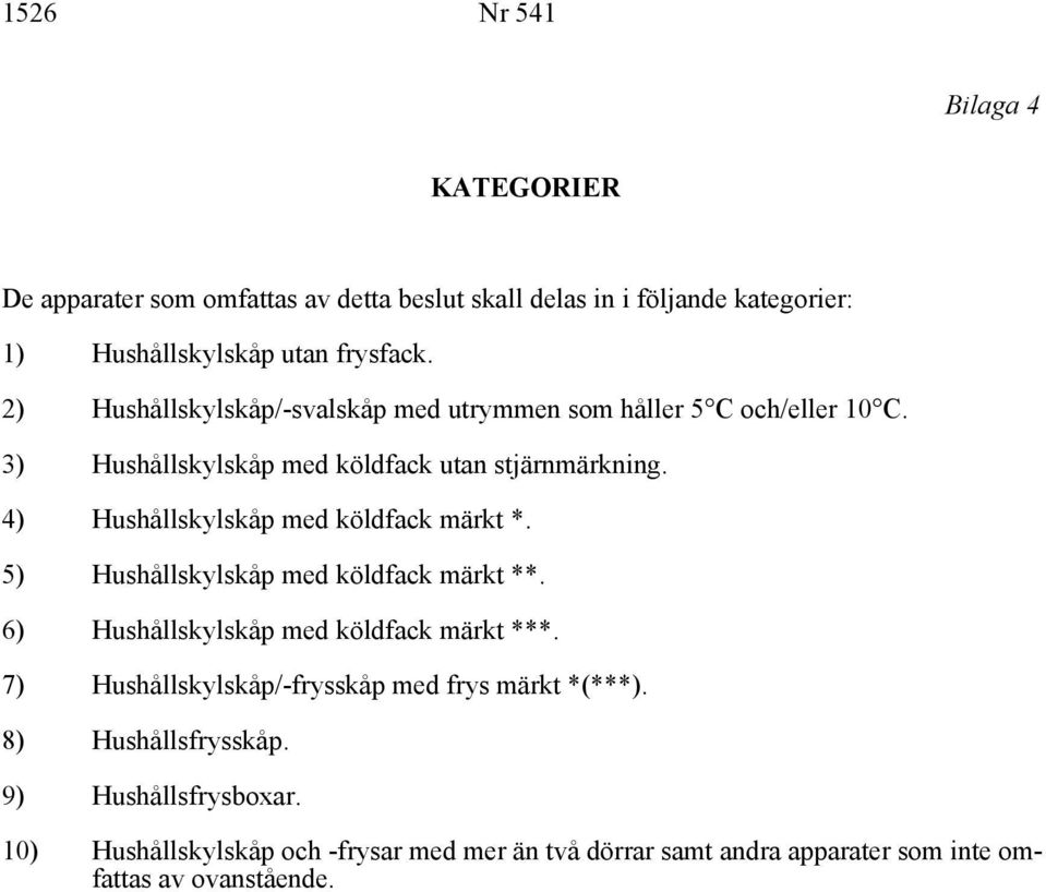 4) Hushållskylskåp med köldfack märkt *. 5) Hushållskylskåp med köldfack märkt **. 6) Hushållskylskåp med köldfack märkt ***.