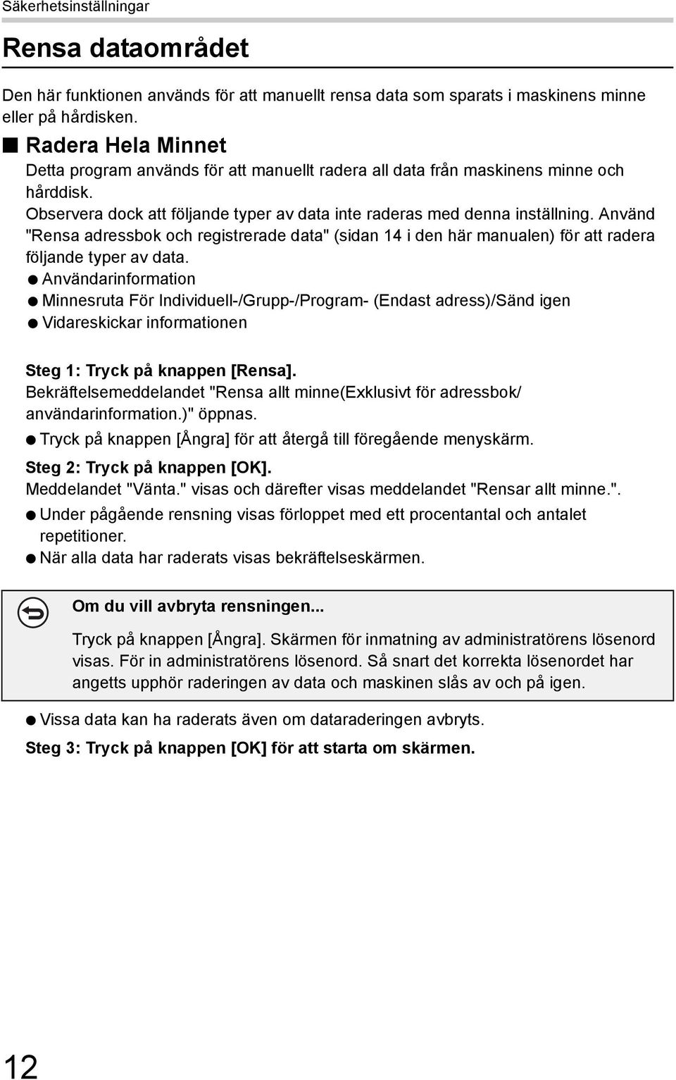 Använd "Rensa adressbok och registrerade data" (sidan 14 i den här manualen) för att radera följande typer av data.