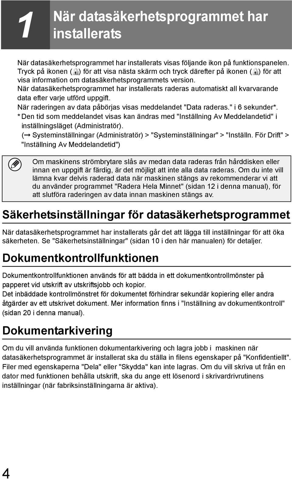 När datasäkerhetsprogrammet har installerats raderas automatiskt all kvarvarande data efter varje utförd uppgift. När raderingen av data påbörjas visas meddelandet "Data raderas." i 6 sekunder*.