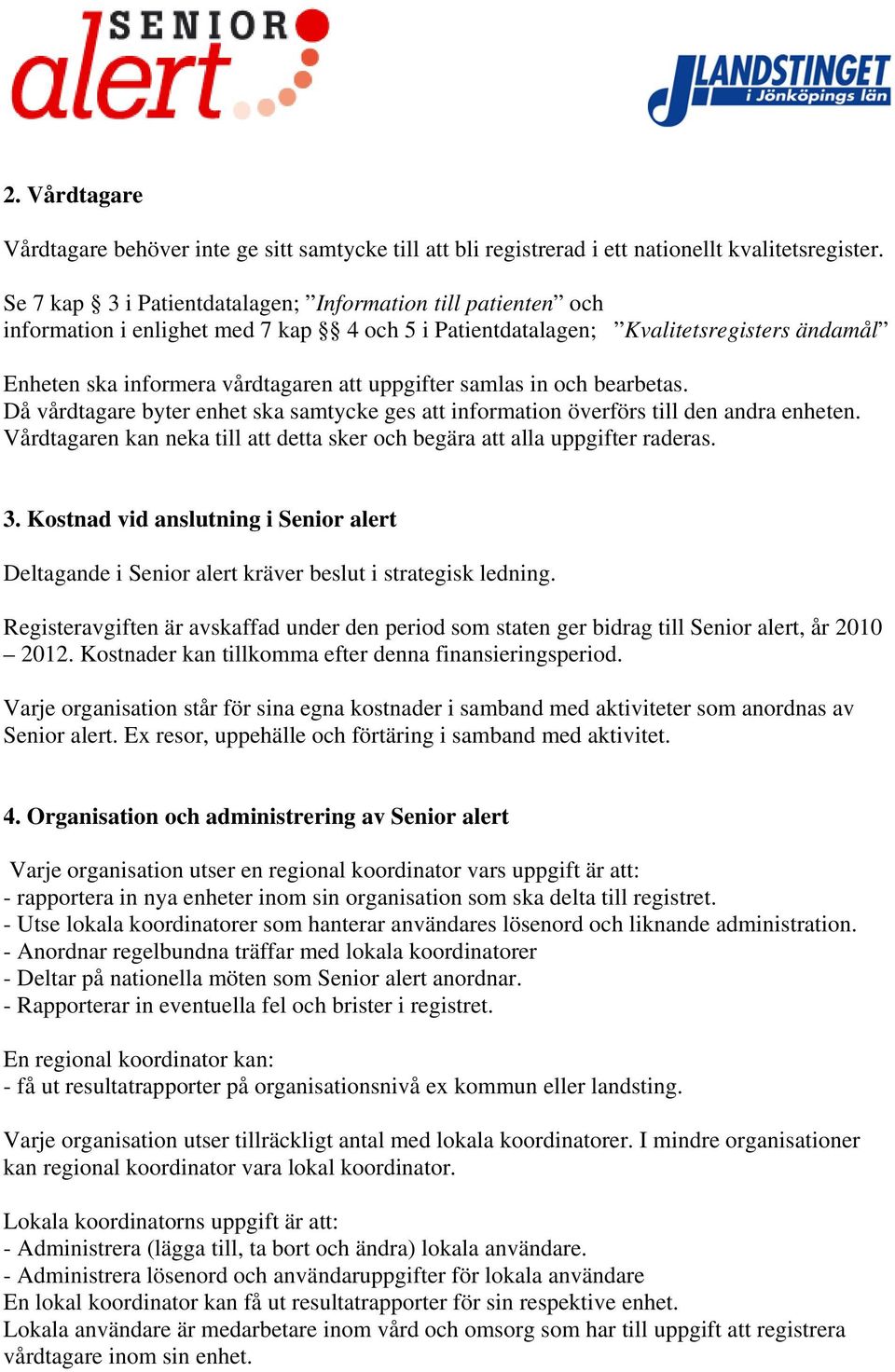 samlas in och bearbetas. Då vårdtagare byter enhet ska samtycke ges att information överförs till den andra enheten. Vårdtagaren kan neka till att detta sker och begära att alla uppgifter raderas. 3.