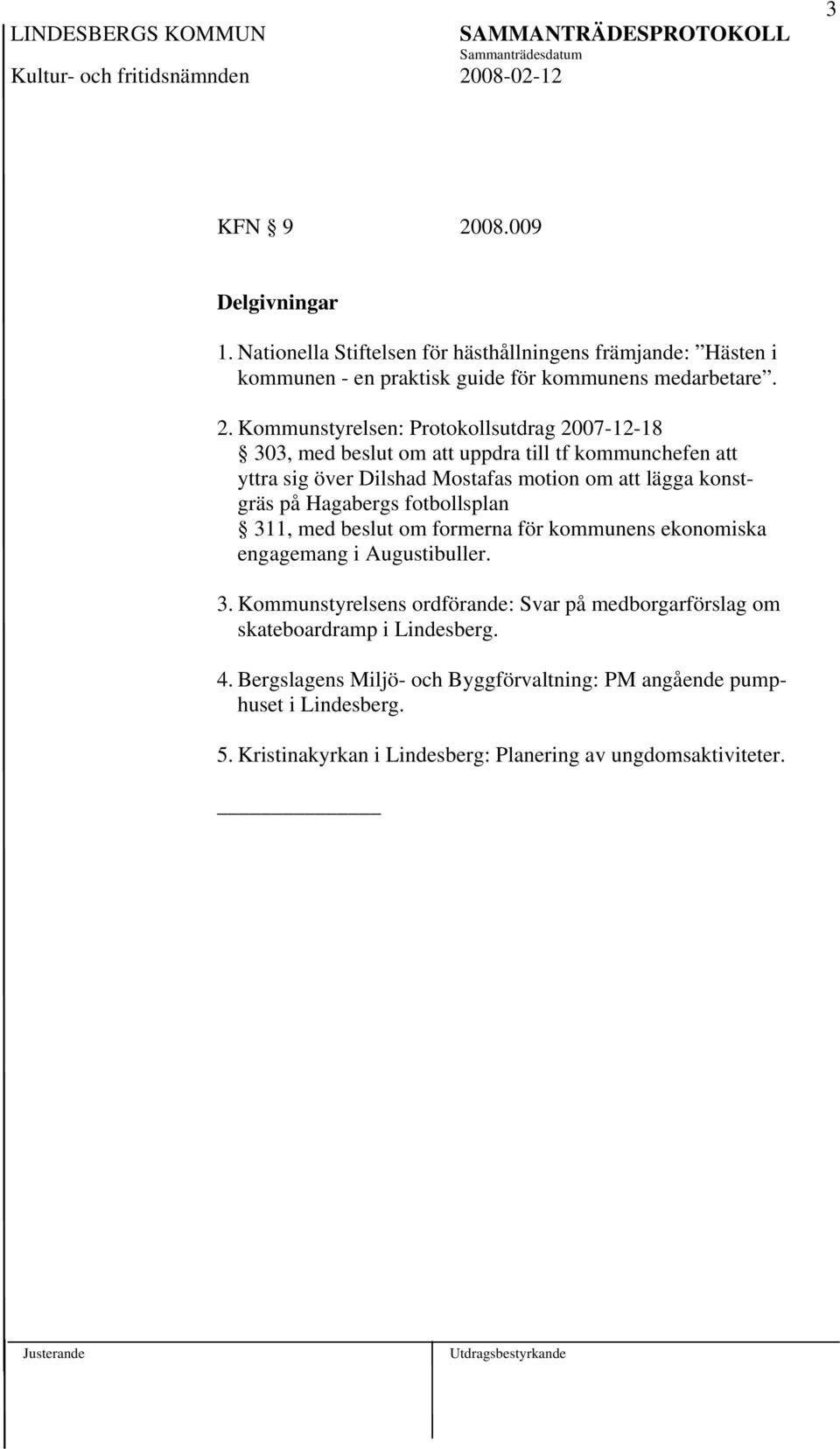 Kommunstyrelsen: Protokollsutdrag 2007-12-18 303, med beslut om att uppdra till tf kommunchefen att yttra sig över Dilshad Mostafas motion om att lägga konstgräs