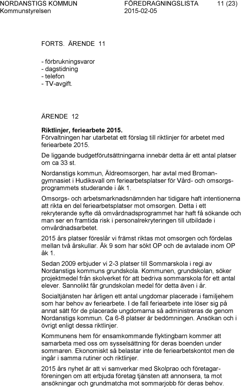 Nordanstigs kommun, Äldreomsorgen, har avtal med Bromangymnasiet i Hudiksvall om feriearbetsplatser för Vård- och omsorgsprogrammets studerande i åk 1.