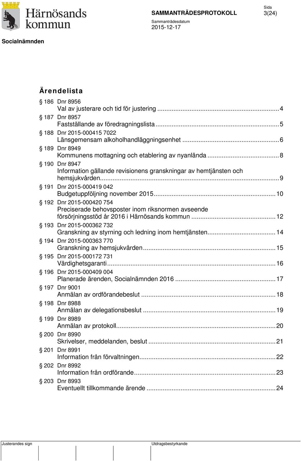 .. 9 191 Dnr 2015-000419 042 Budgetuppföljning november 2015... 10 192 Dnr 2015-000420 754 Preciserade behovsposter inom riksnormen avseende försörjningsstöd år 2016 i Härnösands kommun.